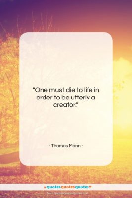Thomas Mann quote: “One must die to life in order…”- at QuotesQuotesQuotes.com