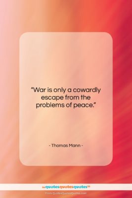 Thomas Mann quote: “War is only a cowardly escape from…”- at QuotesQuotesQuotes.com