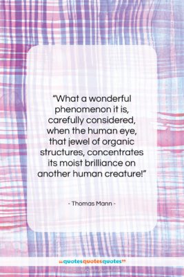 Thomas Mann quote: “What a wonderful phenomenon it is, carefully…”- at QuotesQuotesQuotes.com