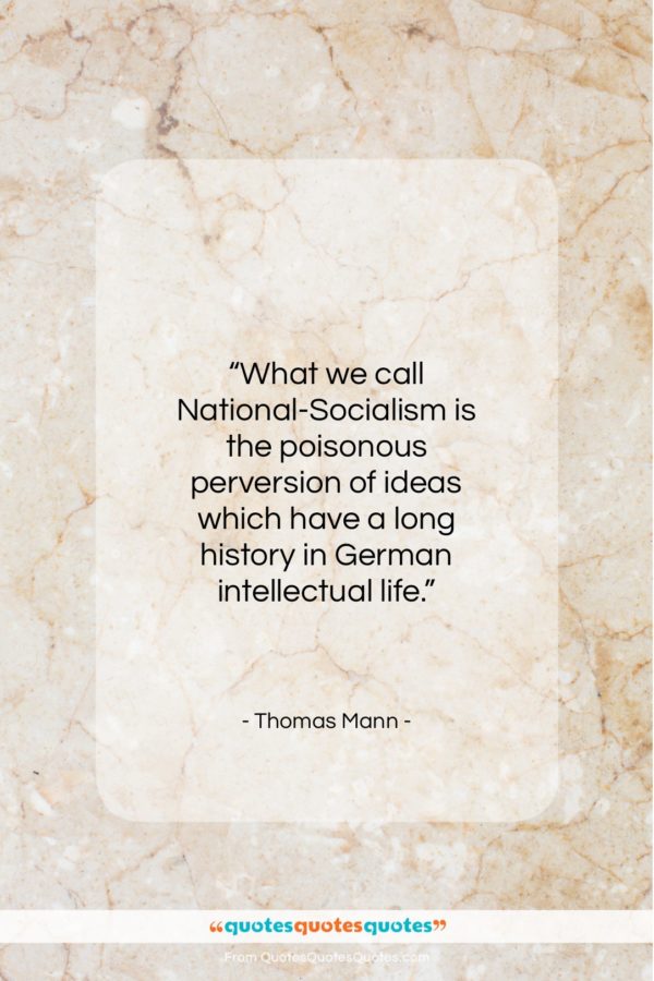 Thomas Mann quote: “What we call National-Socialism is the poisonous…”- at QuotesQuotesQuotes.com
