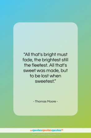 Thomas Moore quote: “All that’s bright must fade, the brightest…”- at QuotesQuotesQuotes.com