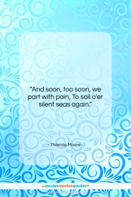 Thomas Moore quote: “And soon, too soon, we part with…”- at QuotesQuotesQuotes.com