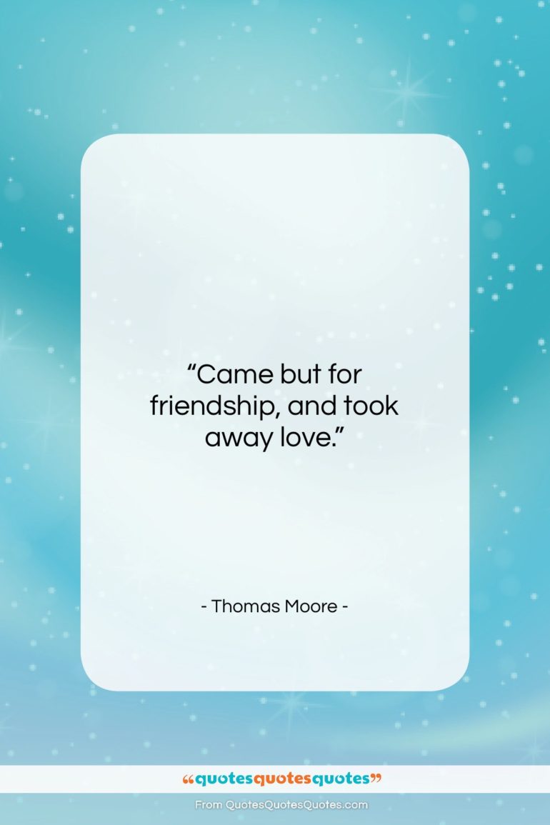 Thomas Moore quote: “Came but for friendship, and took away…”- at QuotesQuotesQuotes.com