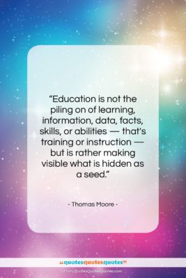 Thomas Moore quote: “Education is not the piling on of…”- at QuotesQuotesQuotes.com