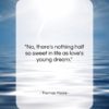 Thomas Moore quote: “No, there’s nothing half so sweet in…”- at QuotesQuotesQuotes.com