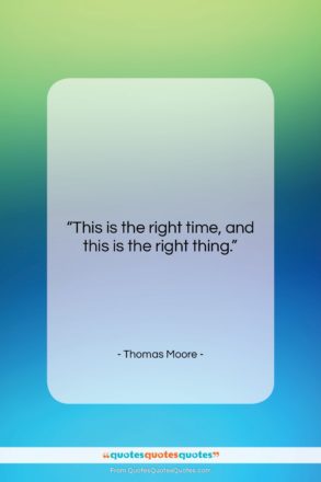Thomas Moore quote: “This is the right time, and this…”- at QuotesQuotesQuotes.com