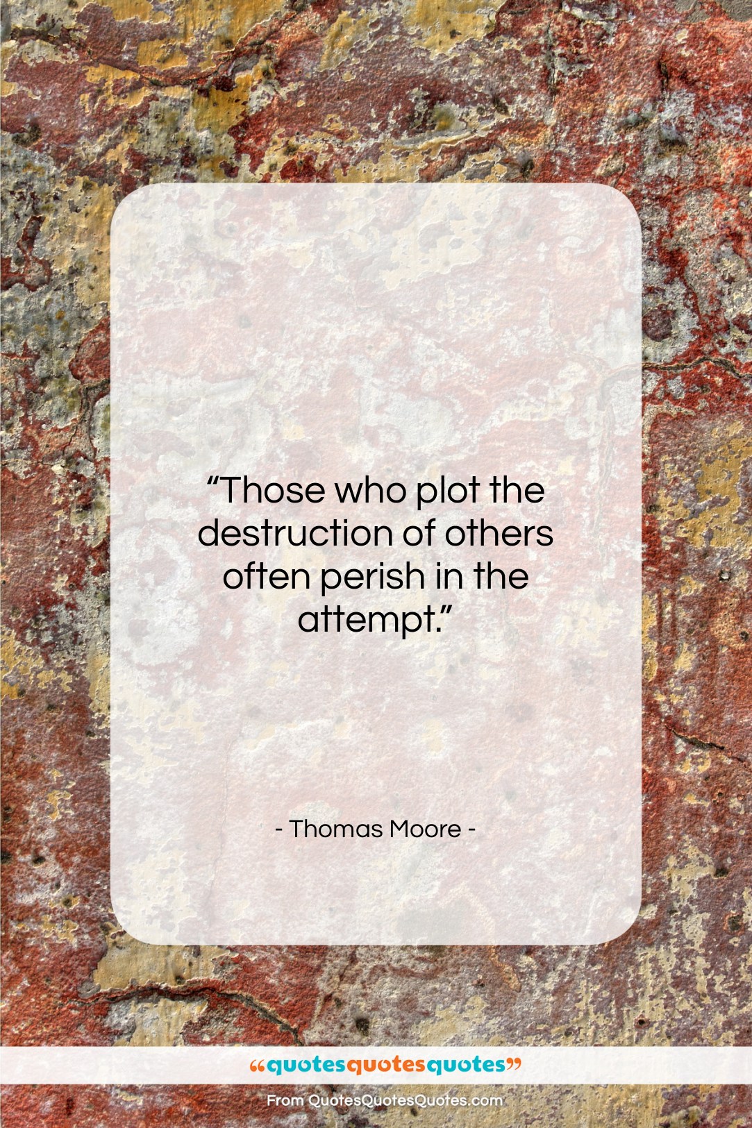 Thomas Moore quote: “Those who plot the destruction of others…”- at QuotesQuotesQuotes.com