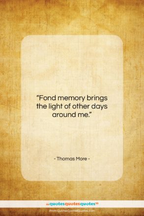 Thomas More quote: “Fond memory brings the light of other…”- at QuotesQuotesQuotes.com