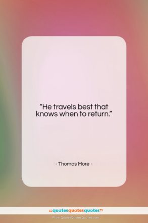 Thomas More quote: “He travels best that knows when to…”- at QuotesQuotesQuotes.com