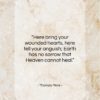 Thomas More quote: “Here bring your wounded hearts, here tell…”- at QuotesQuotesQuotes.com