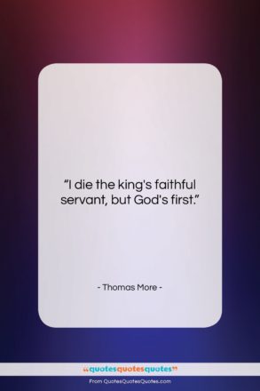 Thomas More quote: “I die the king’s faithful servant, but…”- at QuotesQuotesQuotes.com