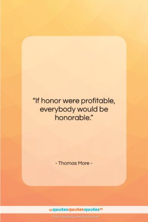 Thomas More quote: “If honor were profitable, everybody would be…”- at QuotesQuotesQuotes.com