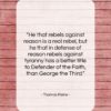 Thomas Paine quote: “He that rebels against reason is a…”- at QuotesQuotesQuotes.com