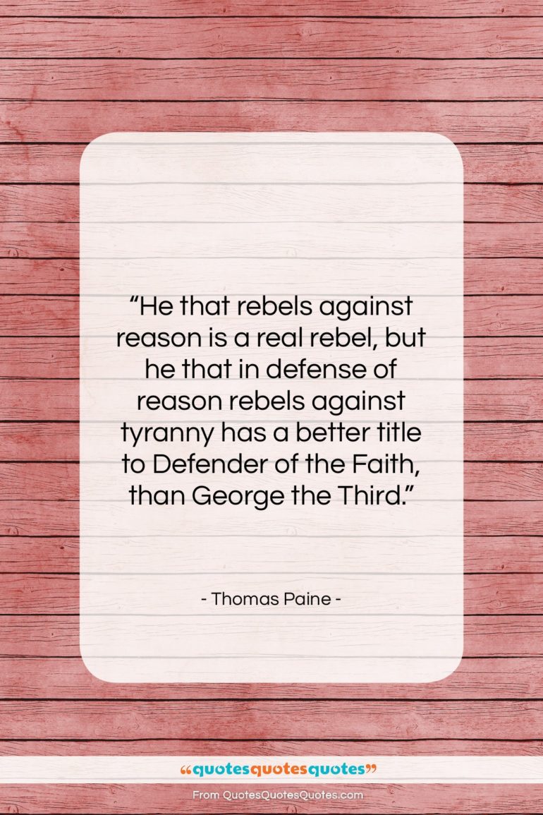 Thomas Paine quote: “He that rebels against reason is a…”- at QuotesQuotesQuotes.com