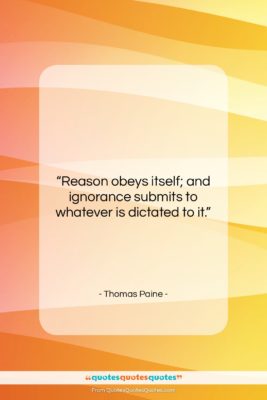 Thomas Paine quote: “Reason obeys itself; and ignorance submits to…”- at QuotesQuotesQuotes.com