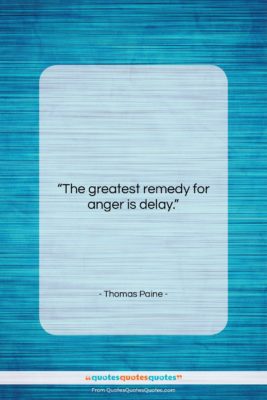 Thomas Paine quote: “The greatest remedy for anger is…”- at QuotesQuotesQuotes.com