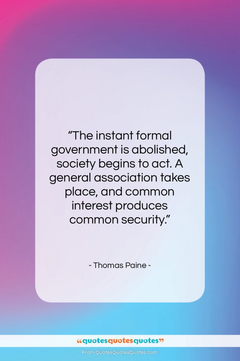 Thomas Paine quote: “The instant formal government is abolished, society…”- at QuotesQuotesQuotes.com