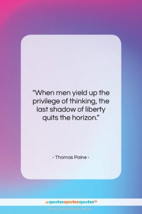 Thomas Paine quote: “When men yield up the privilege of…”- at QuotesQuotesQuotes.com