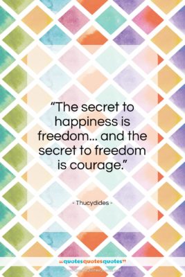 Thucydides quote: “The secret to happiness is freedom…”- at QuotesQuotesQuotes.com