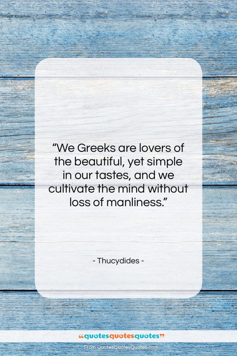 Thucydides quote: “We Greeks are lovers of the beautiful,…”- at QuotesQuotesQuotes.com