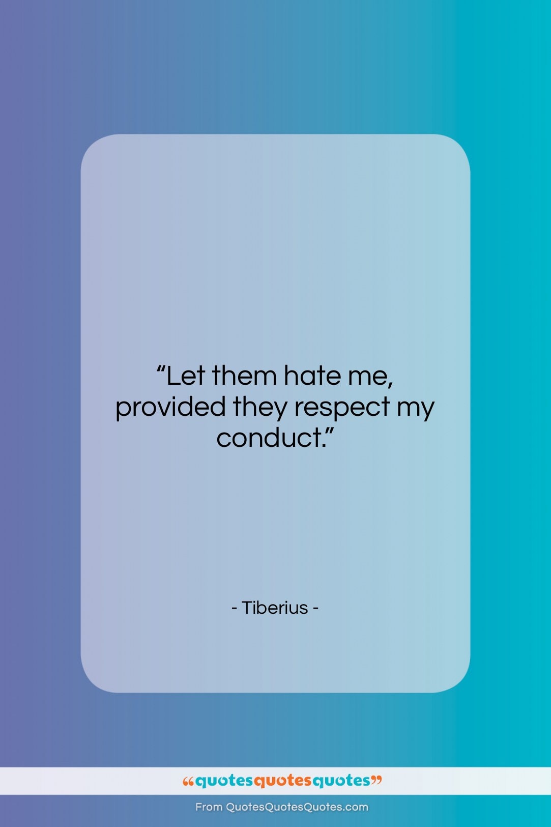 Tiberius quote: “Let them hate me, provided they respect…”- at QuotesQuotesQuotes.com