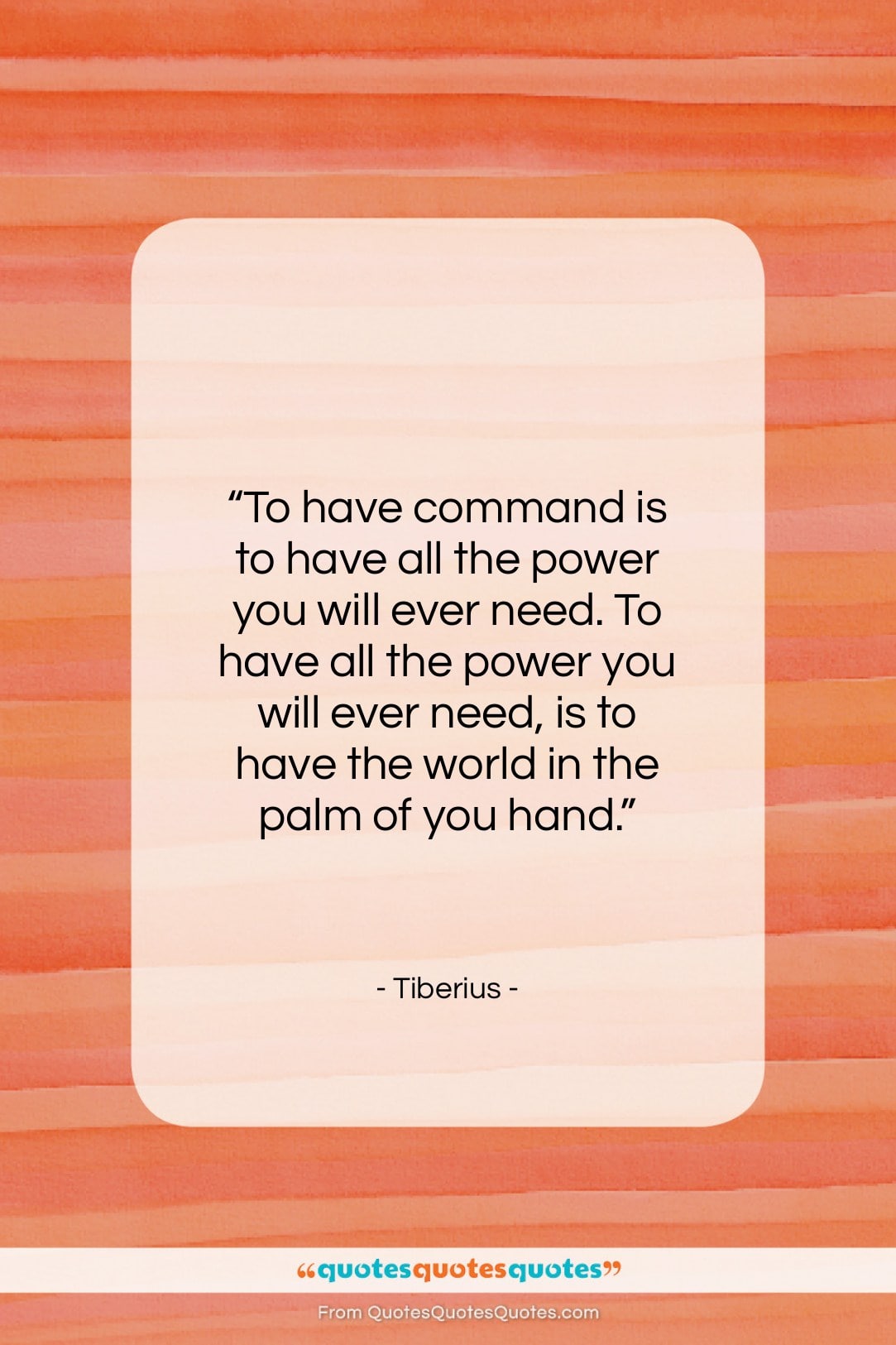 Tiberius quote: “To have command is to have all…”- at QuotesQuotesQuotes.com