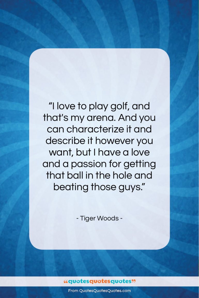 Tiger Woods quote: “I love to play golf, and that’s…”- at QuotesQuotesQuotes.com