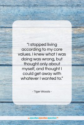 Tiger Woods quote: “I stopped living according to my core…”- at QuotesQuotesQuotes.com