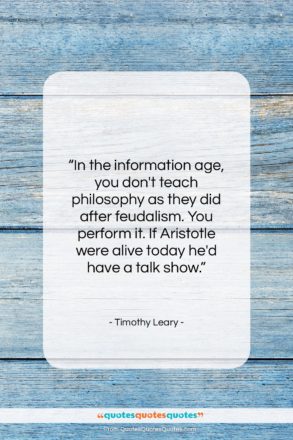 Timothy Leary quote: “In the information age, you don’t teach…”- at QuotesQuotesQuotes.com