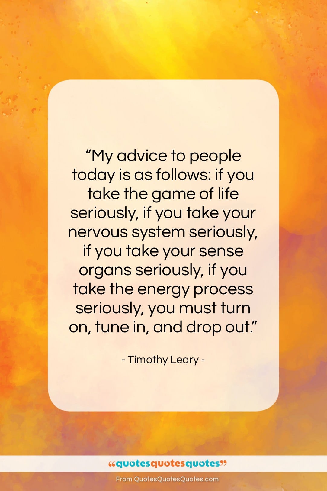 Timothy Leary quote: “My advice to people today is as…”- at QuotesQuotesQuotes.com