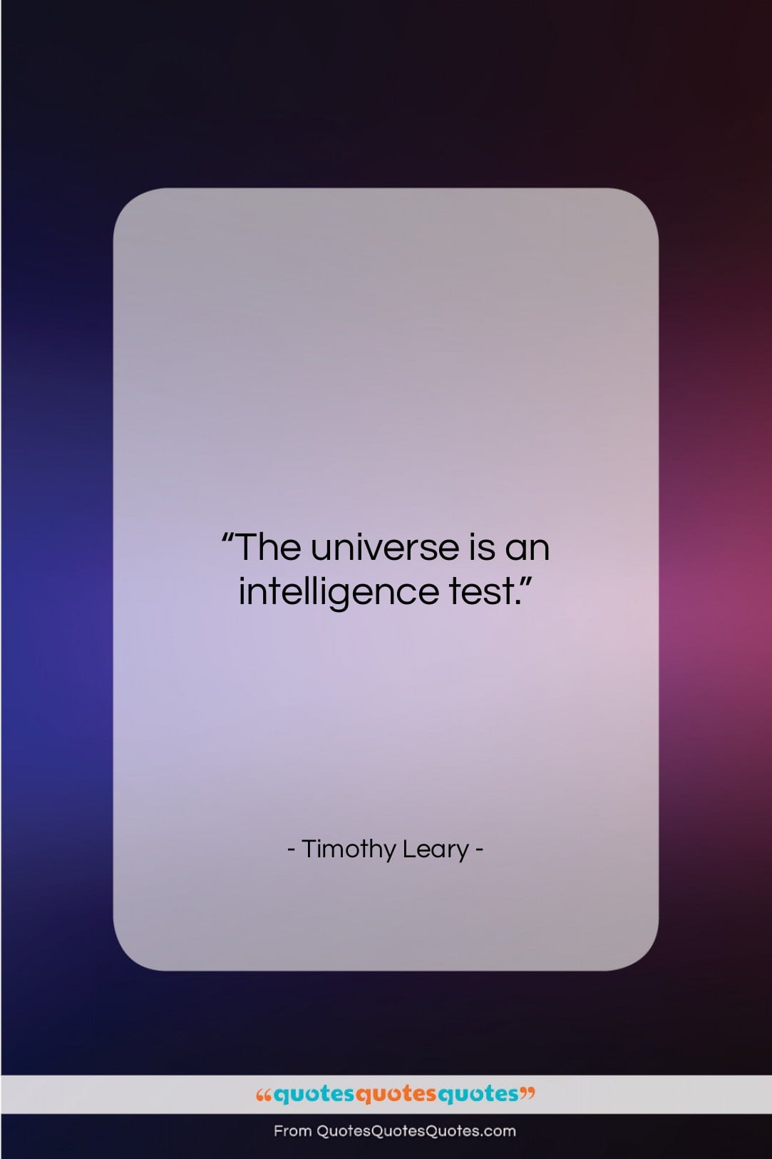 Timothy Leary quote: “The universe is an intelligence test….”- at QuotesQuotesQuotes.com