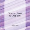 Timothy Leary quote: “Turn on, Tune in, Drop out…”- at QuotesQuotesQuotes.com