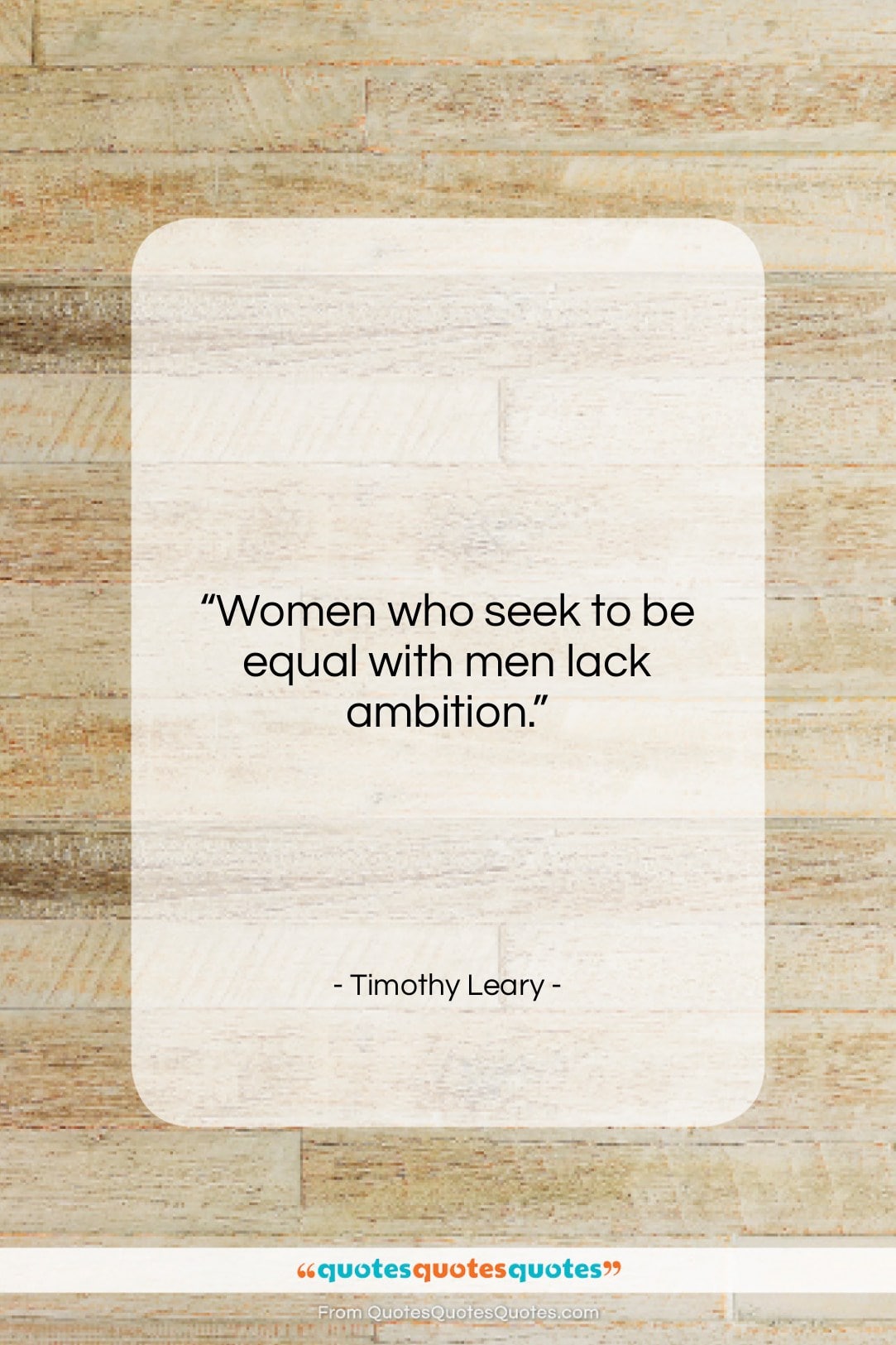 Timothy Leary quote: “Women who seek to be equal with…”- at QuotesQuotesQuotes.com
