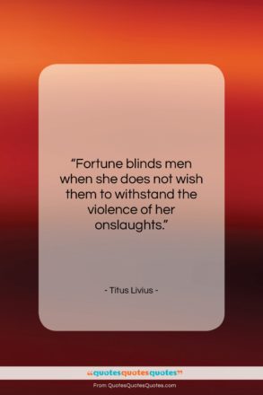 Titus Livius quote: “Fortune blinds men when she does not…”- at QuotesQuotesQuotes.com