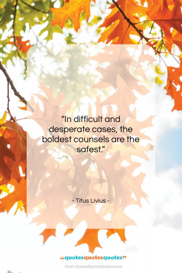 Titus Livius quote: “In difficult and desperate cases, the boldest…”- at QuotesQuotesQuotes.com