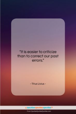 Titus Livius quote: “It is easier to criticize than to…”- at QuotesQuotesQuotes.com