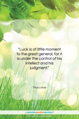Titus Livius quote: “Luck is of little moment to the…”- at QuotesQuotesQuotes.com