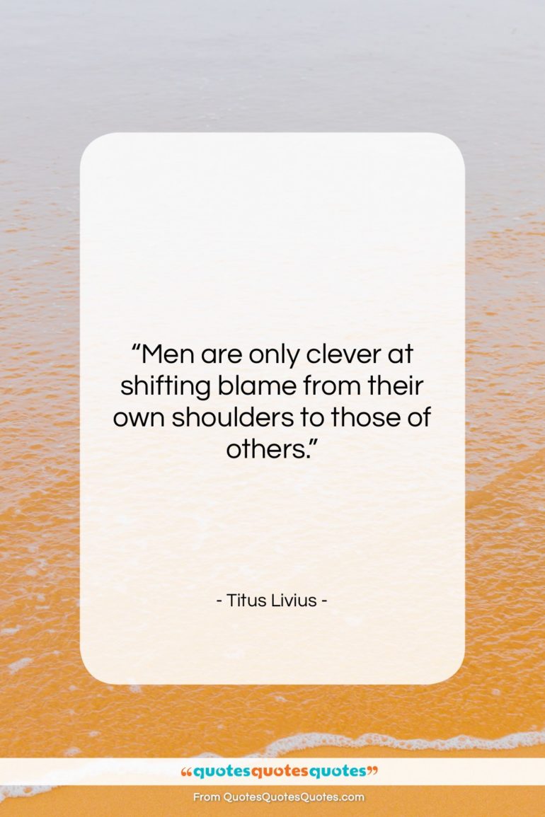 Titus Livius quote: “Men are only clever at shifting blame…”- at QuotesQuotesQuotes.com