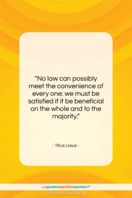 Titus Livius quote: “No law can possibly meet the convenience…”- at QuotesQuotesQuotes.com