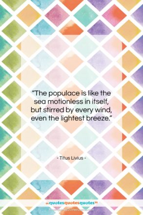 Titus Livius quote: “The populace is like the sea motionless…”- at QuotesQuotesQuotes.com