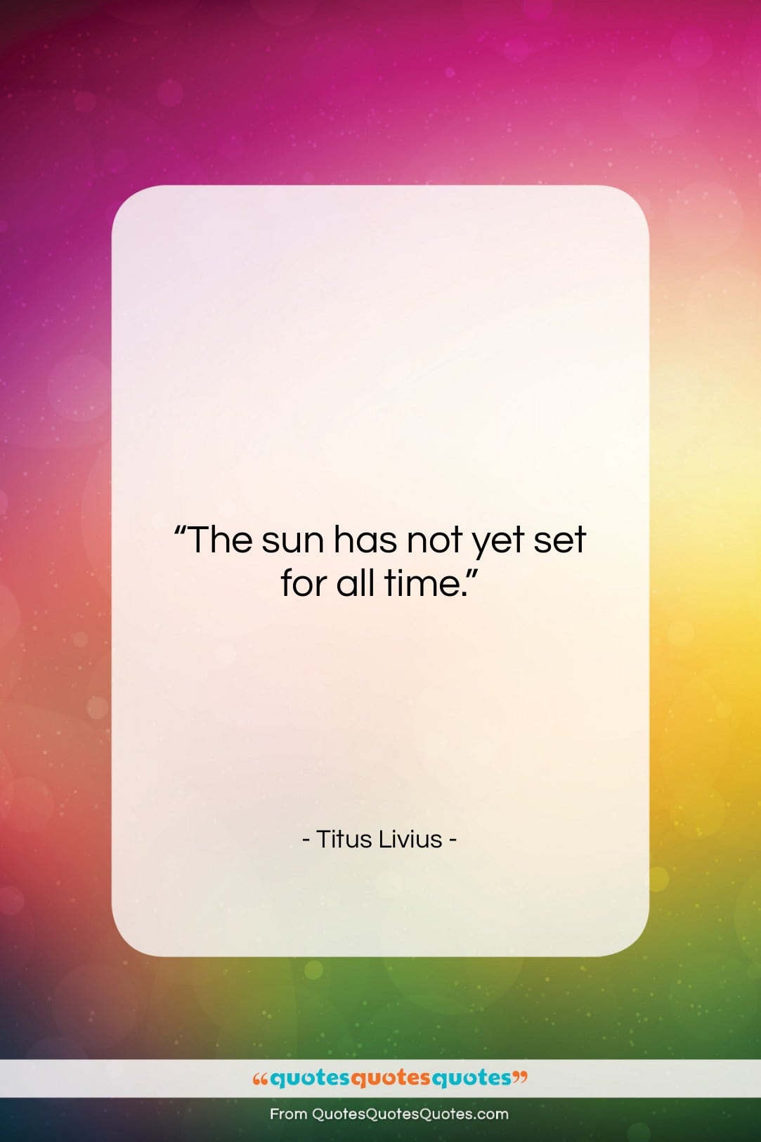 Titus Livius quote: “The sun has not yet set for…”- at QuotesQuotesQuotes.com