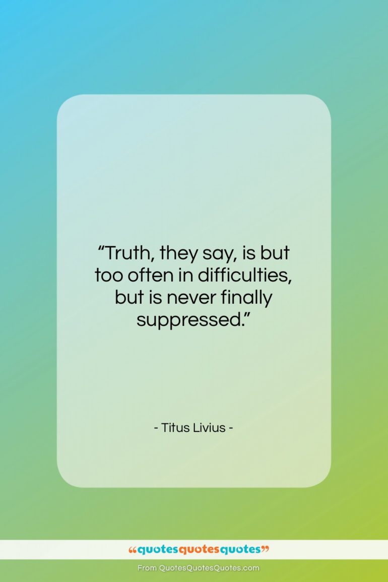 Titus Livius quote: “Truth, they say, is but too often…”- at QuotesQuotesQuotes.com