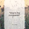 Titus Livius quote: “Woe to the conquered…”- at QuotesQuotesQuotes.com