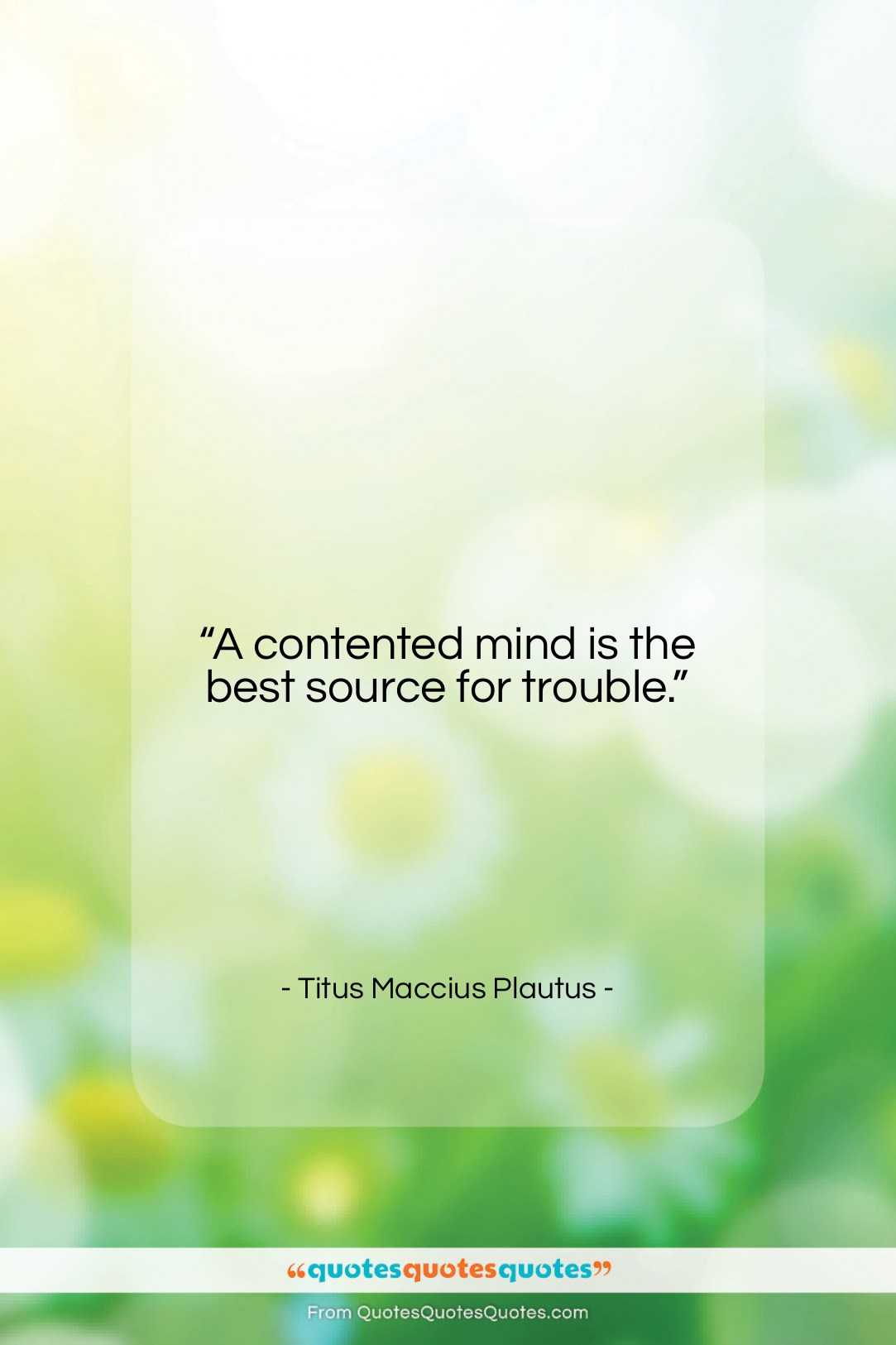 Titus Maccius Plautus quote: “A contented mind is the best source…”- at QuotesQuotesQuotes.com