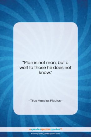 Titus Maccius Plautus quote: “Man is not man, but a wolf…”- at QuotesQuotesQuotes.com