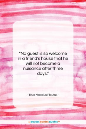 Titus Maccius Plautus quote: “No guest is so welcome in a…”- at QuotesQuotesQuotes.com