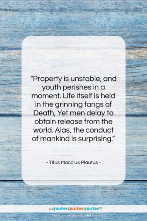 Titus Maccius Plautus quote: “Property is unstable, and youth perishes in…”- at QuotesQuotesQuotes.com