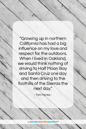Tom Hanks quote: “Growing up in northern California has had…”- at QuotesQuotesQuotes.com