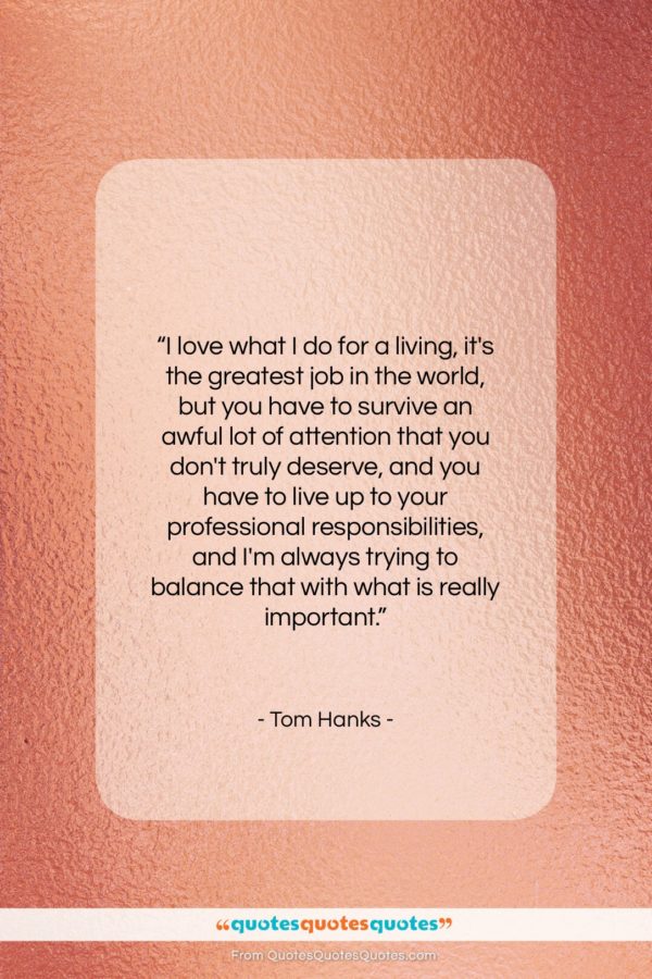 Tom Hanks quote: “I love what I do for a…”- at QuotesQuotesQuotes.com