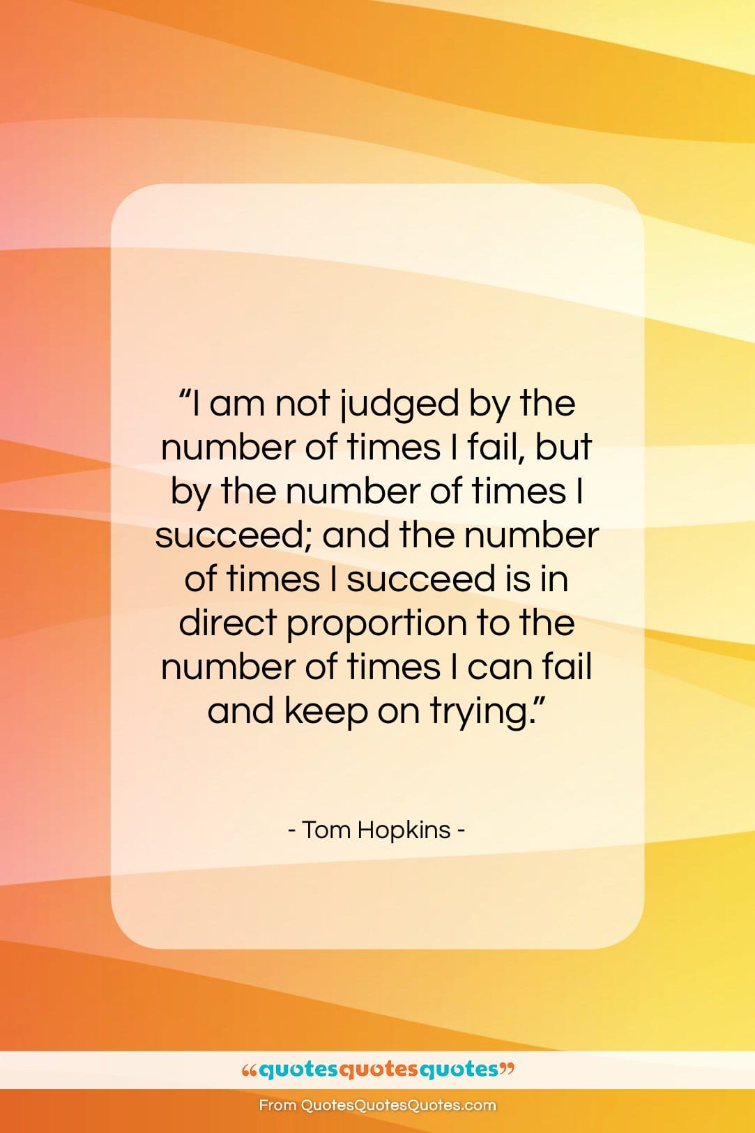 Tom Hopkins quote: “I am not judged by the number…”- at QuotesQuotesQuotes.com